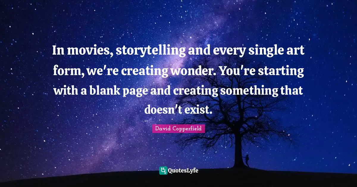 Blank Quotes: "In movies, storytelling and every single art form, we're creating wonder. You're starting with a blank page and creating something that doesn't exist."