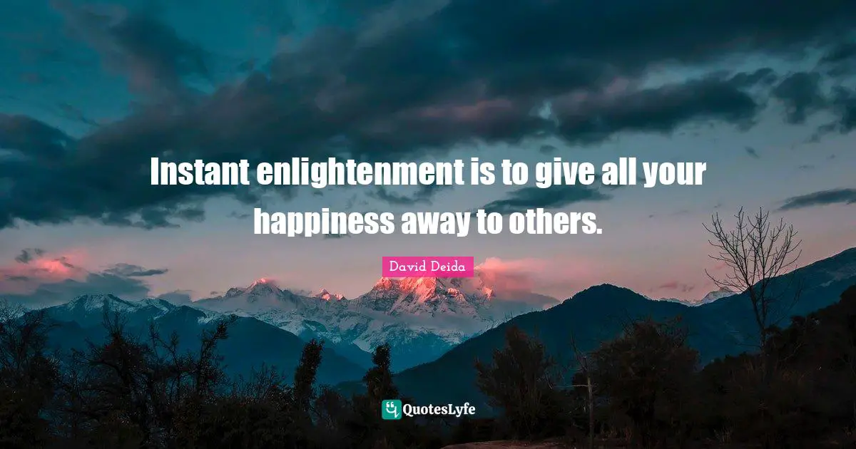 David Deida Quotes: "Instant enlightenment is to give all your happiness away to others."