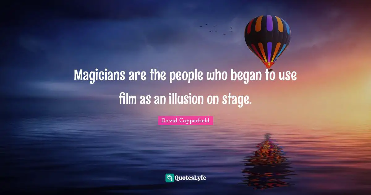 David Copperfield Quotes: "Magicians are the people who began to use film as an illusion on stage."
