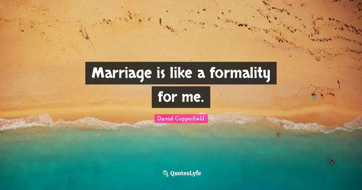 David Copperfield Quotes: "Marriage is like a formality for me."