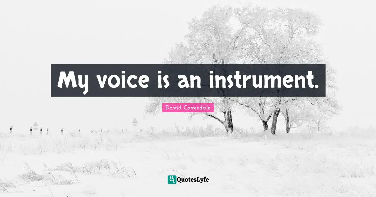 My voice is an instrument.