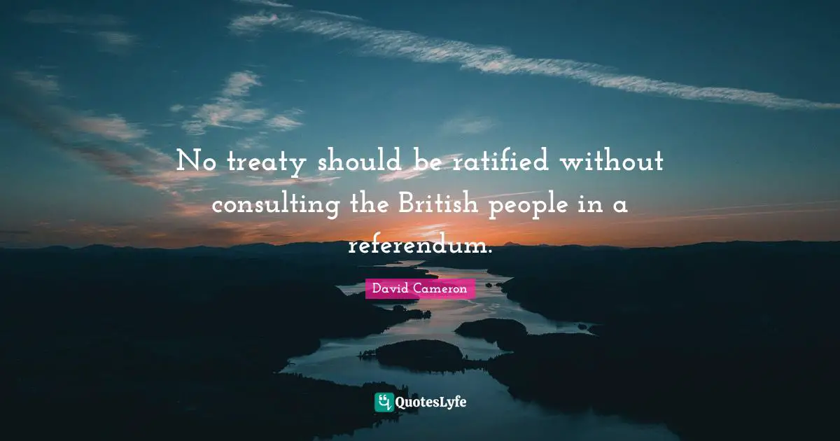 No treaty should be ratified without consulting the British people in a referendum.