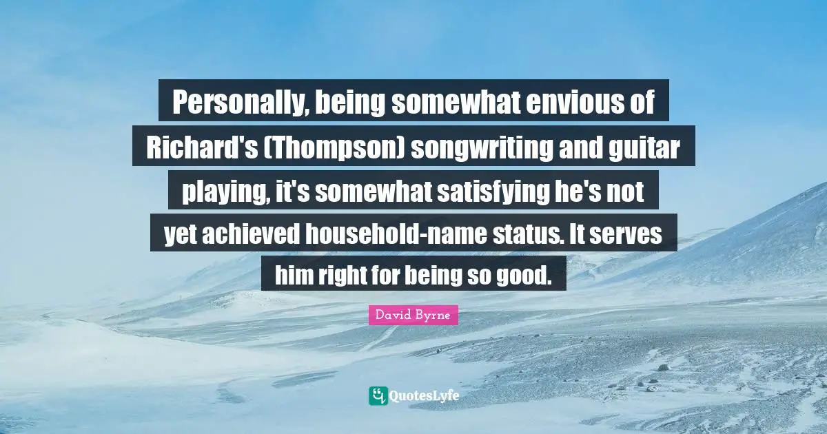 Personally, being somewhat envious of Richard's (Thompson) songwriting and guitar playing, it's somewhat satisfying he's not yet achieved household-name status. It serves him right for being so good.