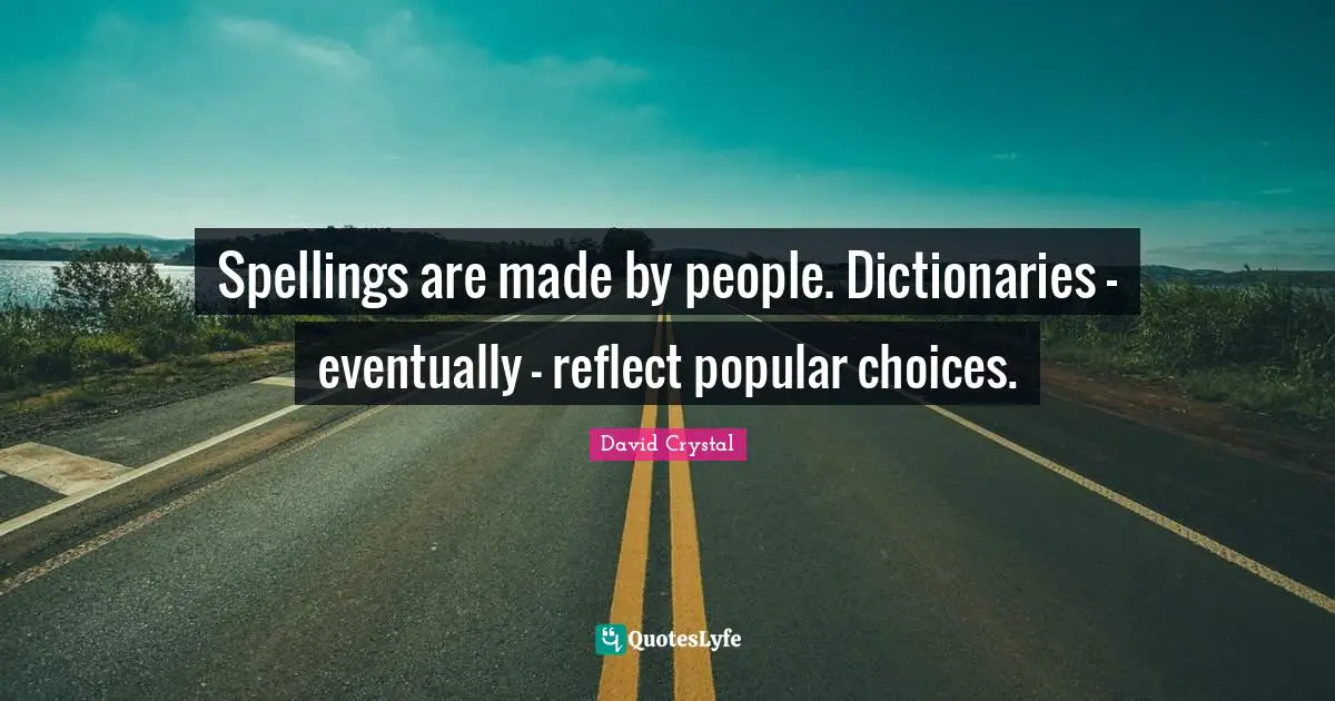 Spellings are made by people. Dictionaries - eventually - reflect popular choices.