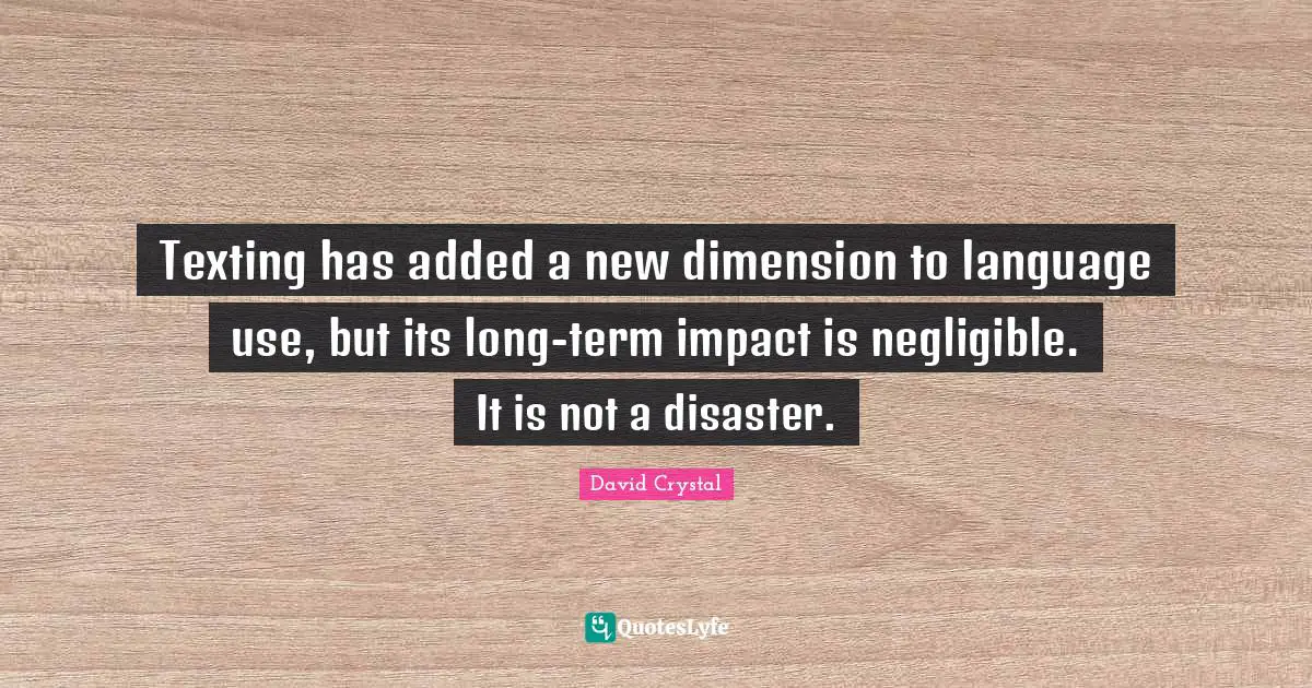Texting has added a new dimension to language use, but its long-term impact is negligible. It is not a disaster.