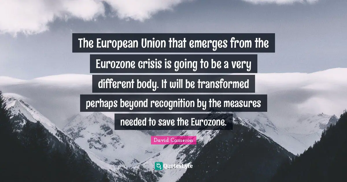 The European Union that emerges from the Eurozone crisis is going to be a very different body. It will be transformed perhaps beyond recognition by the measures needed to save the Eurozone.