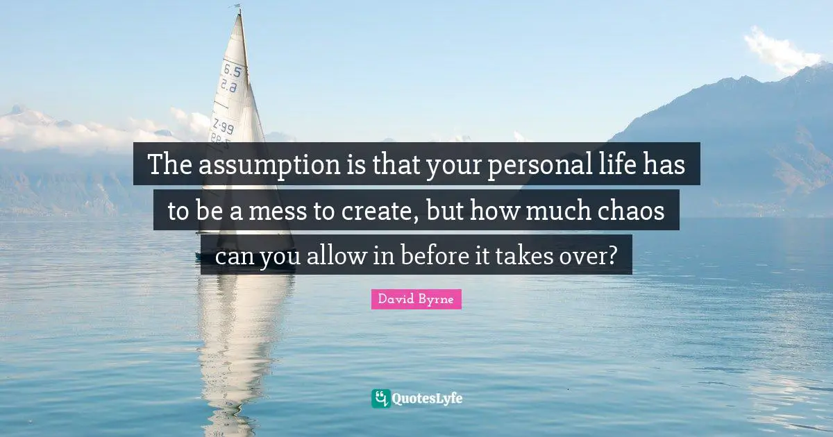 The assumption is that your personal life has to be a mess to create, but how much chaos can you allow in before it takes over?
