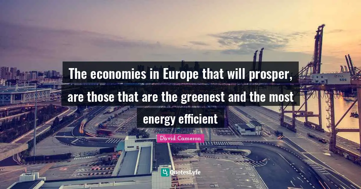 The economies in Europe that will prosper, are those that are the greenest and the most energy efficient