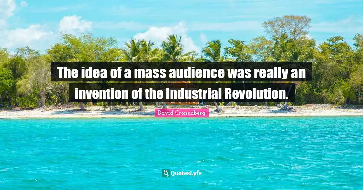 The idea of a mass audience was really an invention of the Industrial Revolution.