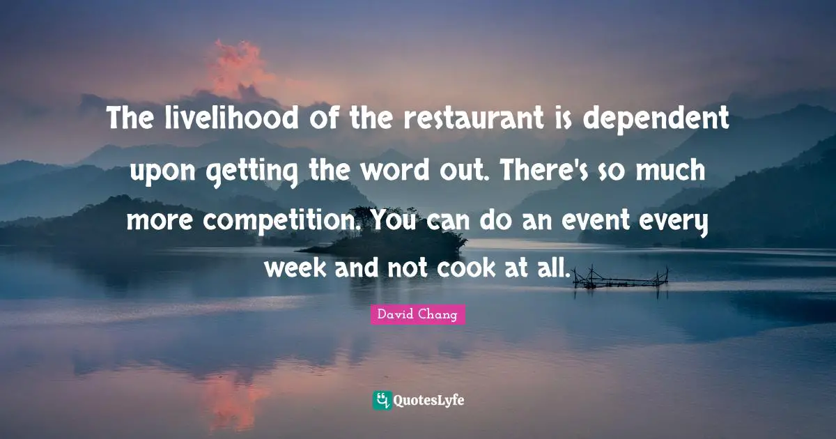 The livelihood of the restaurant is dependent upon getting the word out. There's so much more competition. You can do an event every week and not cook at all.