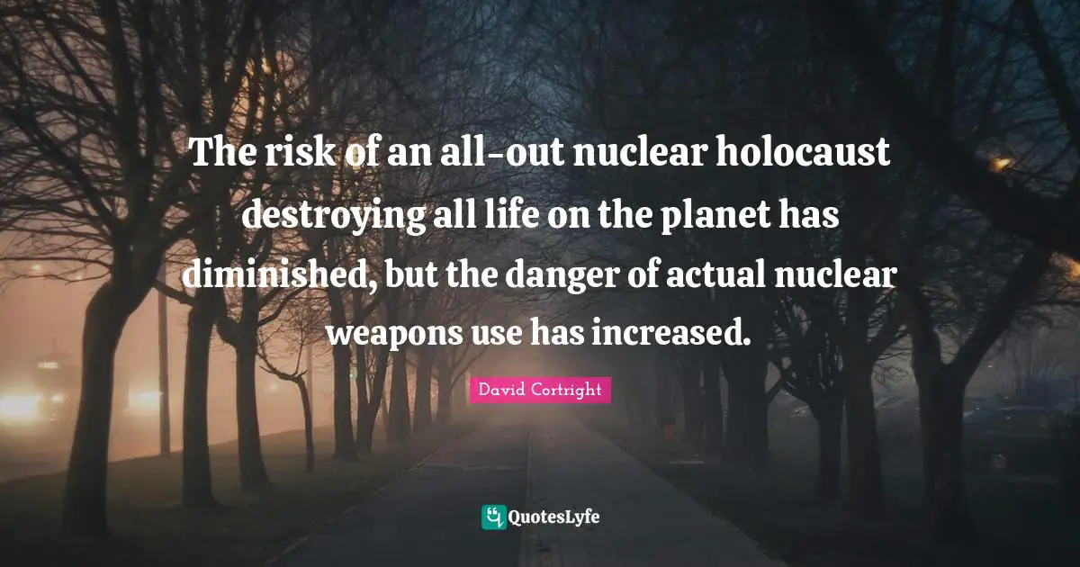 The risk of an all-out nuclear holocaust destroying all life on the planet has diminished, but the danger of actual nuclear weapons use has increased.