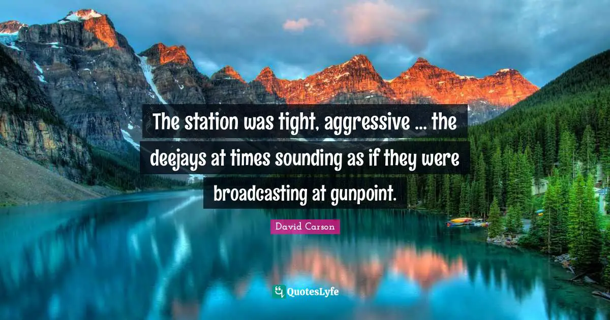 David Carson Quotes: The station was tight, aggressive ... the deejays at times sounding as if they were broadcasting at gunpoint.