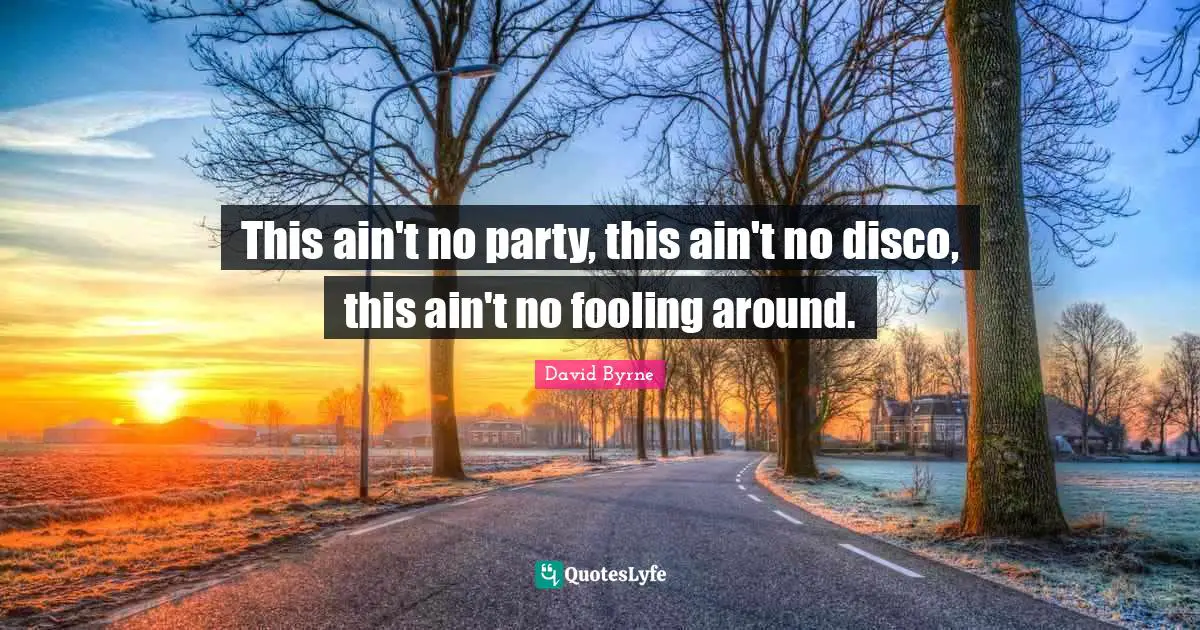 This ain't no party, this ain't no disco, this ain't no fooling around.