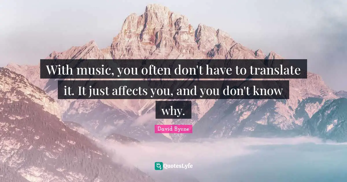 With music, you often don't have to translate it. It just affects you, and you don't know why.