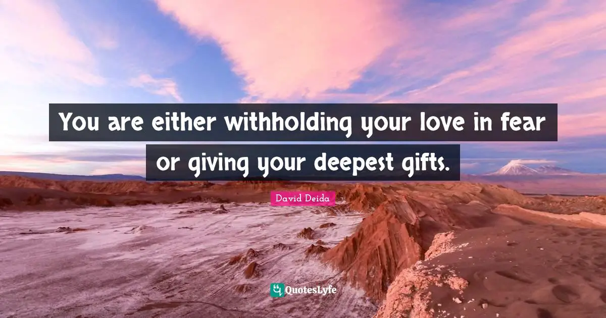 David Deida Quotes: "You are either withholding your love in fear or giving your deepest gifts."
