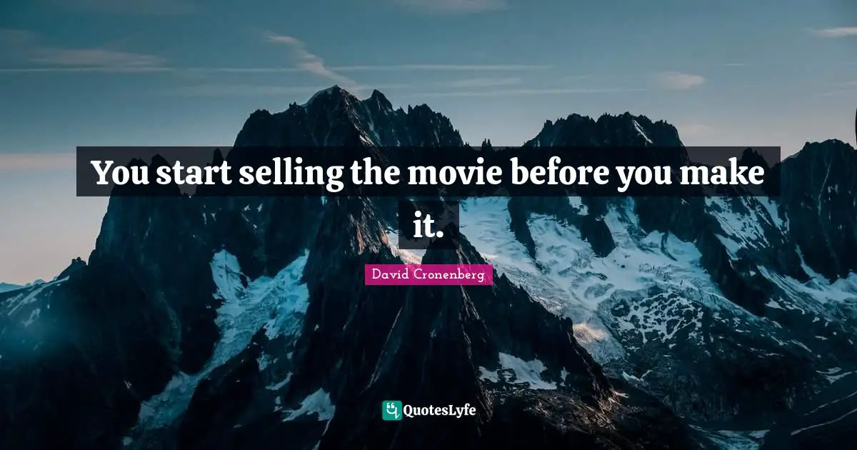You start selling the movie before you make it.