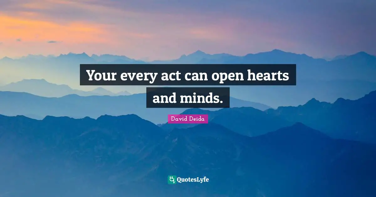 David Deida Quotes: "Your every act can open hearts and minds."