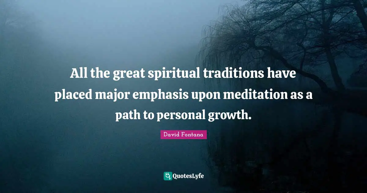 David Fontana Quotes: "All the great spiritual traditions have placed major emphasis upon meditation as a path to personal growth."