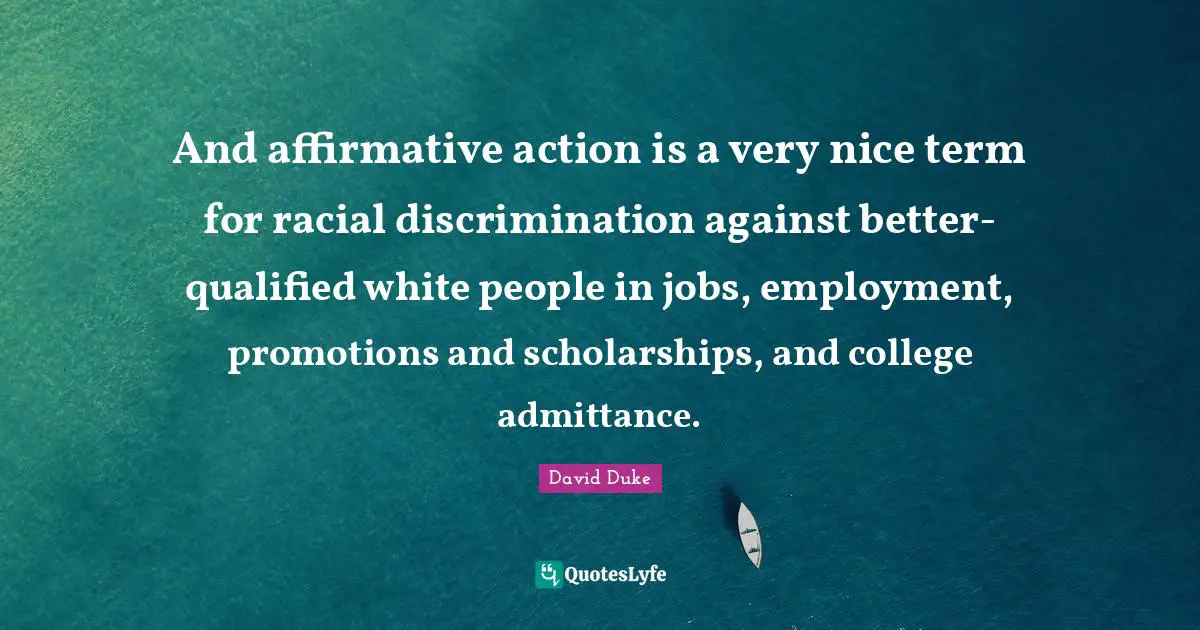 Qualified Quotes: "And affirmative action is a very nice term for racial discrimination against better-qualified white people in jobs, employment, promotions and scholarships, and college admittance."