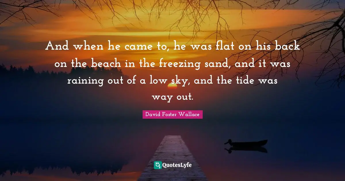 Freezing Quotes: "And when he came to, he was flat on his back on the beach in the freezing sand, and it was raining out of a low sky, and the tide was way out."