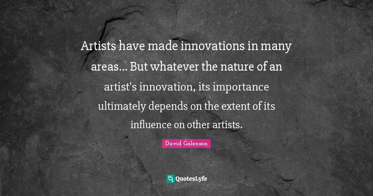Artists have made innovations in many areas... But whatever the nature of an artist's innovation, its importance ultimately depends on the extent of its influence on other artists.