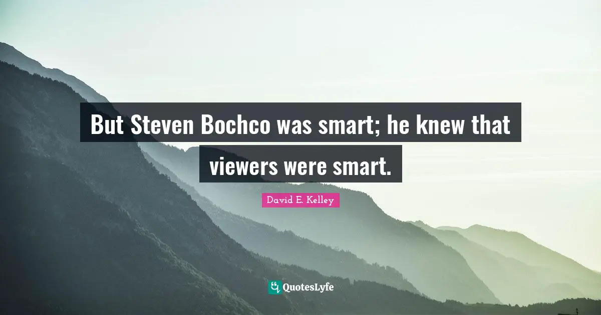 But Steven Bochco was smart; he knew that viewers were smart.