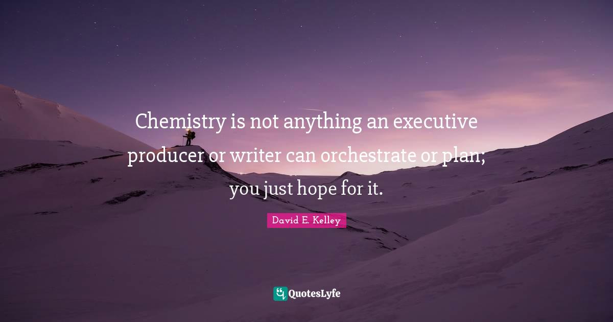 Chemistry is not anything an executive producer or writer can orchestrate or plan; you just hope for it.