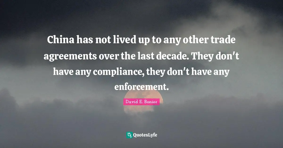 China has not lived up to any other trade agreements over the last decade. They don't have any compliance, they don't have any enforcement.