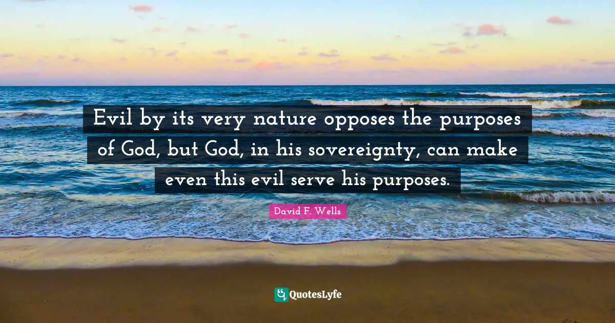 Evil by its very nature opposes the purposes of God, but God, in his sovereignty, can make even this evil serve his purposes.