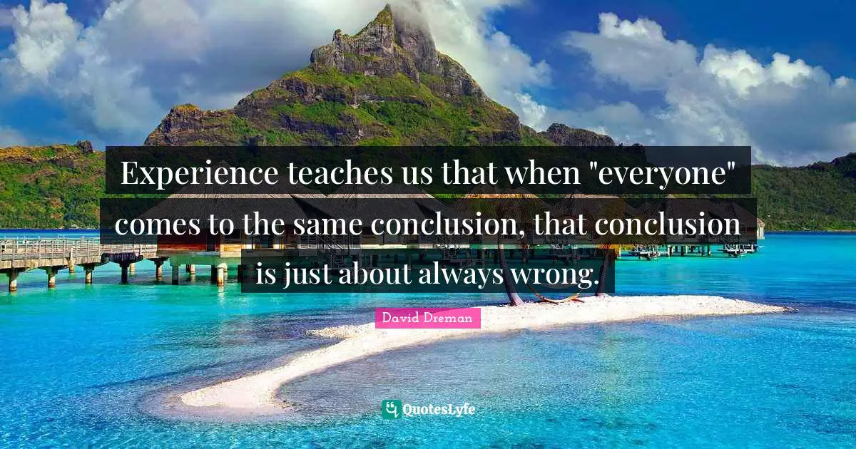 Experience teaches us that when "everyone" comes to the same conclusion, that conclusion is just about always wrong.