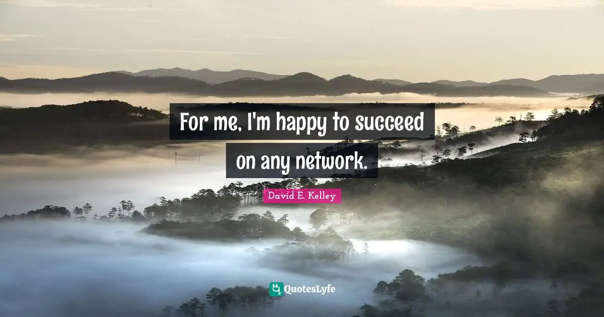 For me, I'm happy to succeed on any network.