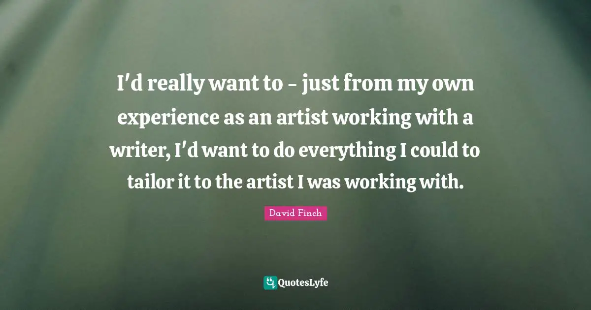 I'd really want to - just from my own experience as an artist working with a writer, I'd want to do everything I could to tailor it to the artist I was working with.