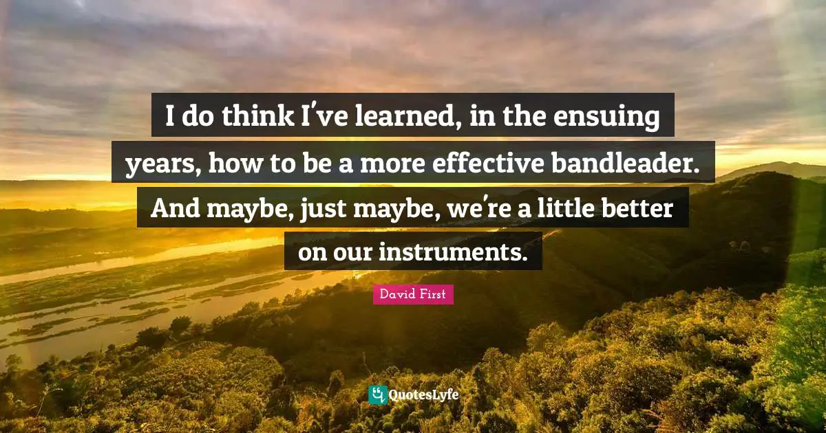 I do think I've learned, in the ensuing years, how to be a more effective bandleader. And maybe, just maybe, we're a little better on our instruments.