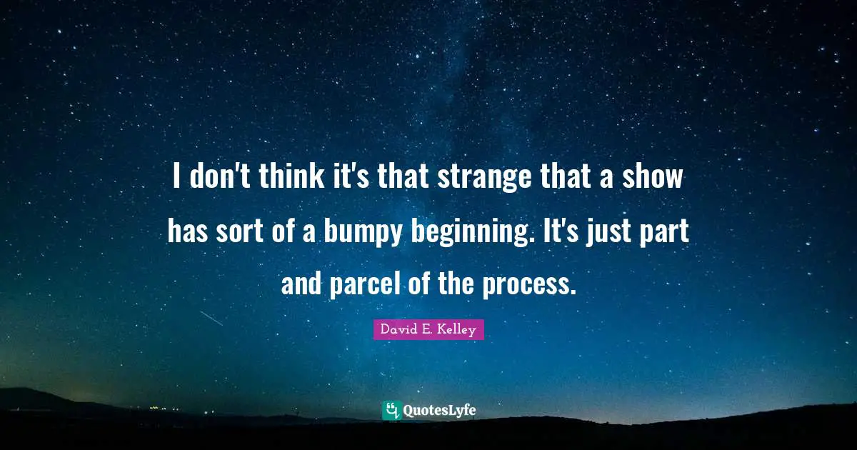 I don't think it's that strange that a show has sort of a bumpy beginning. It's just part and parcel of the process.