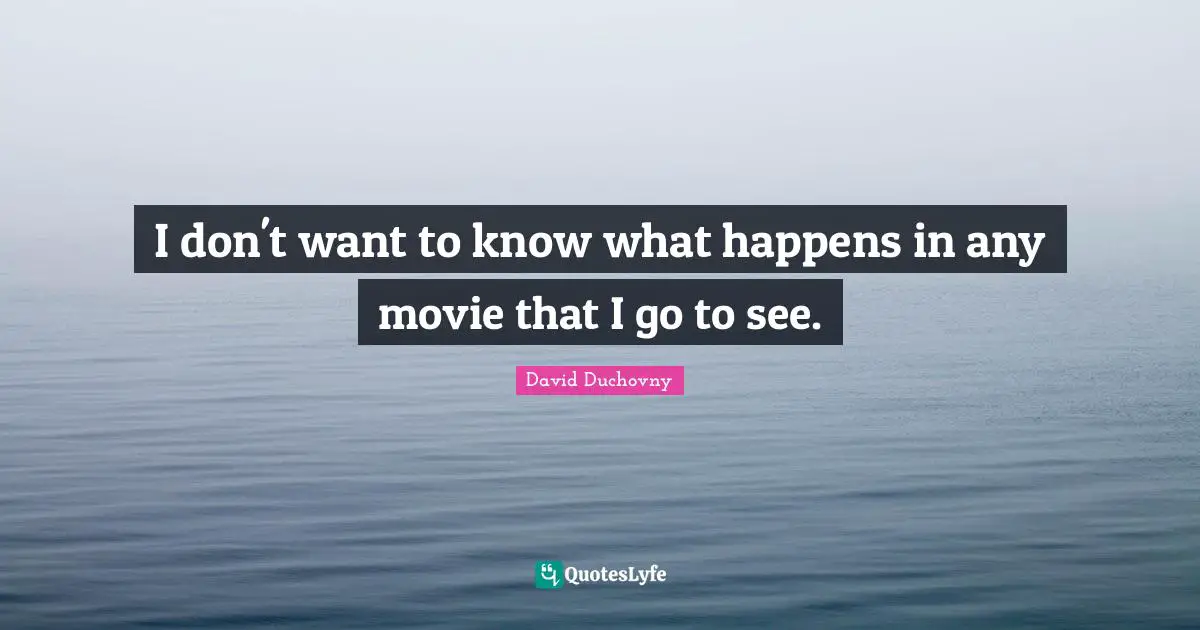 I don't want to know what happens in any movie that I go to see.