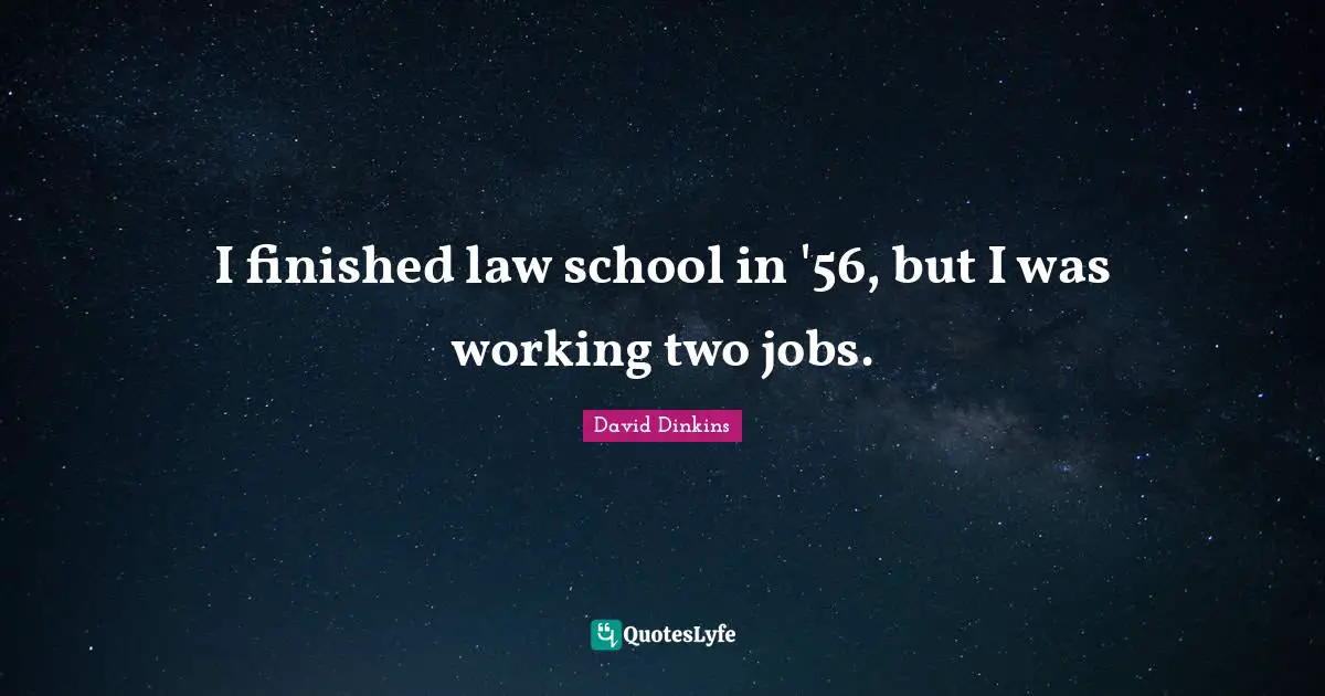 I finished law school in '56, but I was working two jobs.