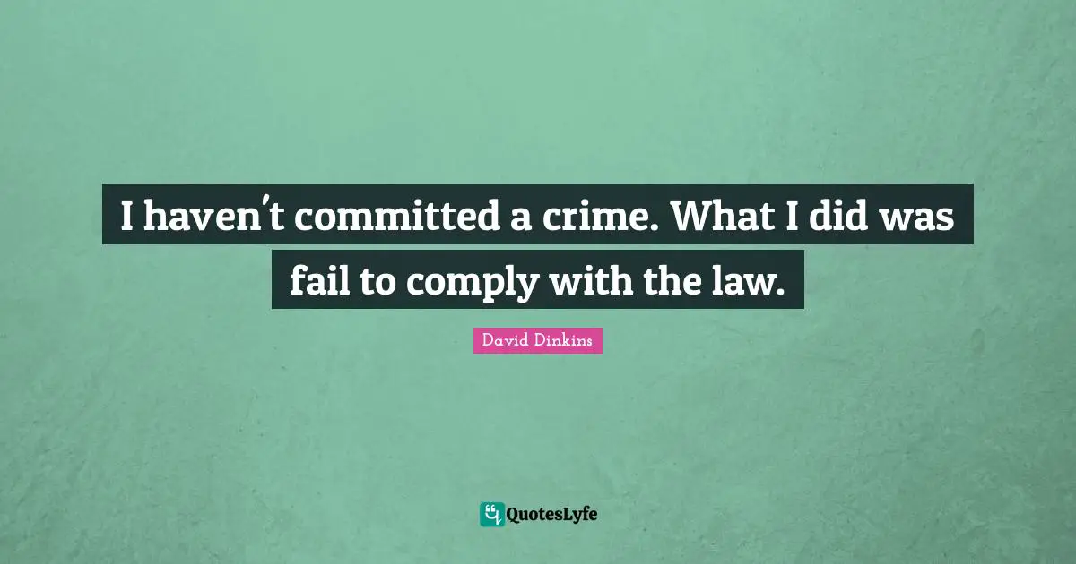 I haven't committed a crime. What I did was fail to comply with the law.