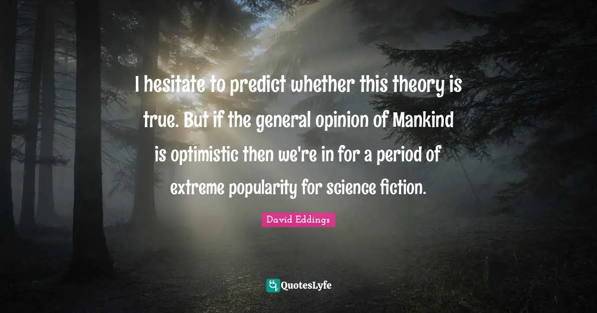 I hesitate to predict whether this theory is true. But if the general opinion of Mankind is optimistic then we're in for a period of extreme popularity for science fiction.