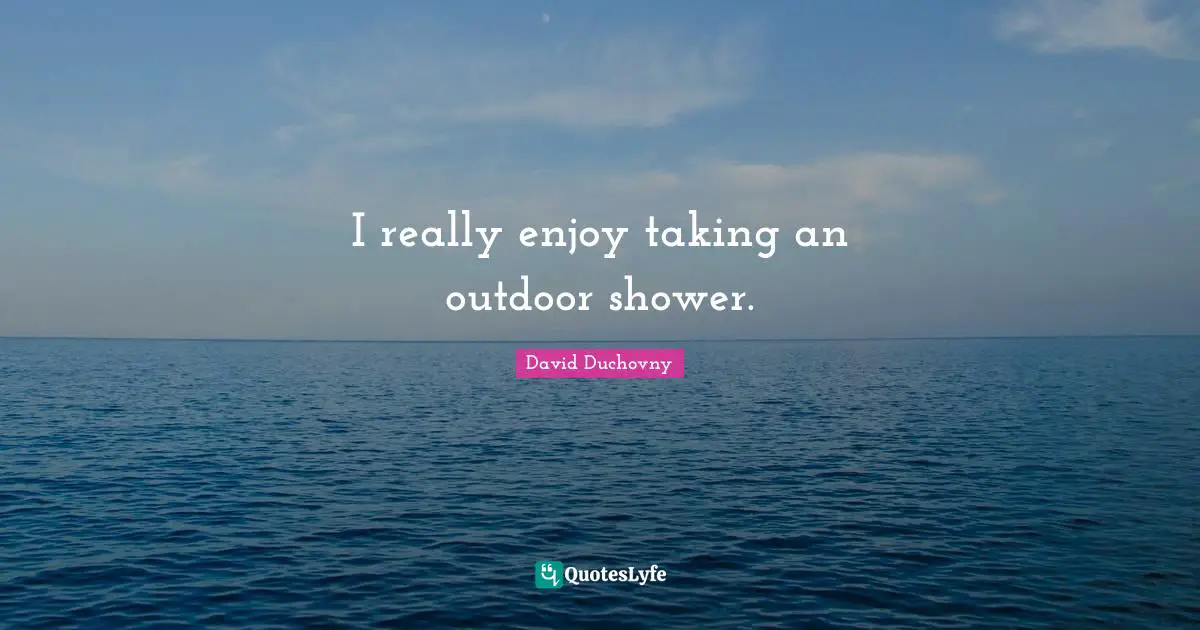 I really enjoy taking an outdoor shower.