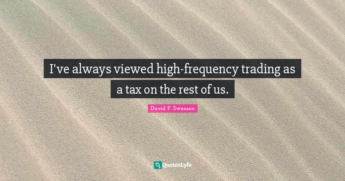 I've always viewed high-frequency trading as a tax on the rest of us.