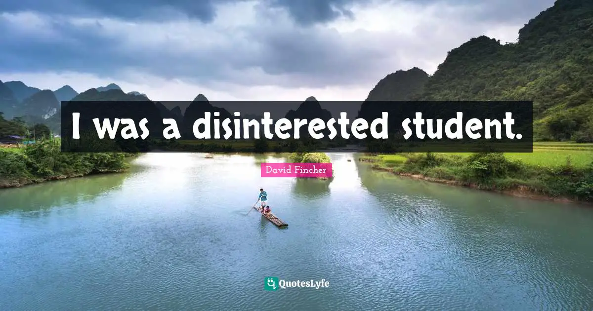 I was a disinterested student.