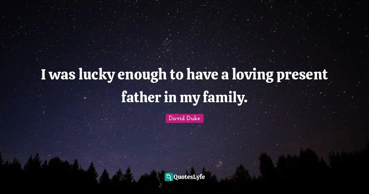 I was lucky enough to have a loving present father in my family.