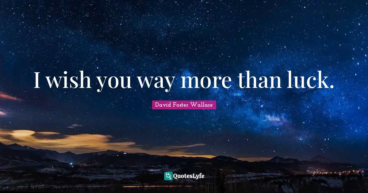 I wish you way more than luck.