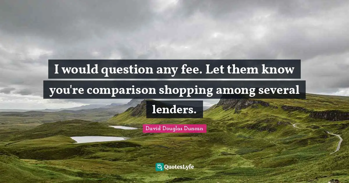 I would question any fee. Let them know you're comparison shopping among several lenders.