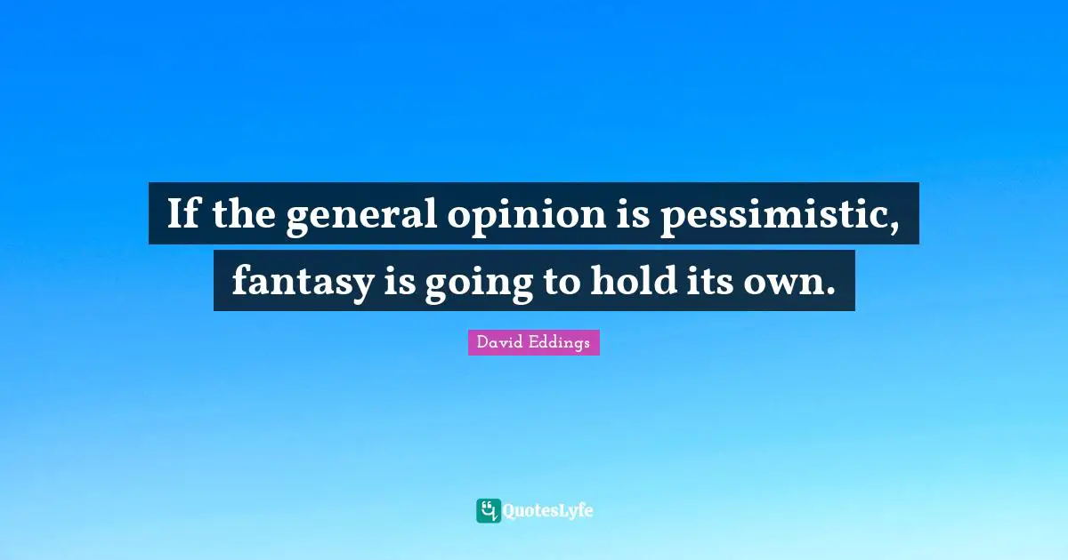If the general opinion is pessimistic, fantasy is going to hold its own.