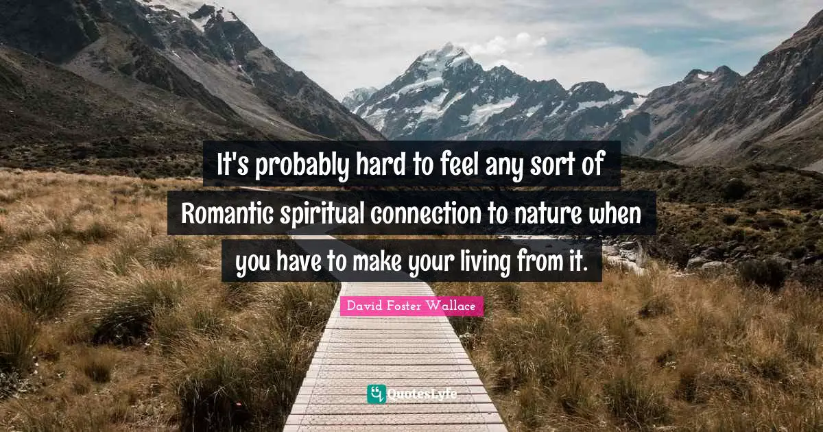 It's probably hard to feel any sort of Romantic spiritual connection to nature when you have to make your living from it.