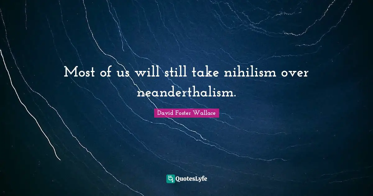 Most of us will still take nihilism over neanderthalism.