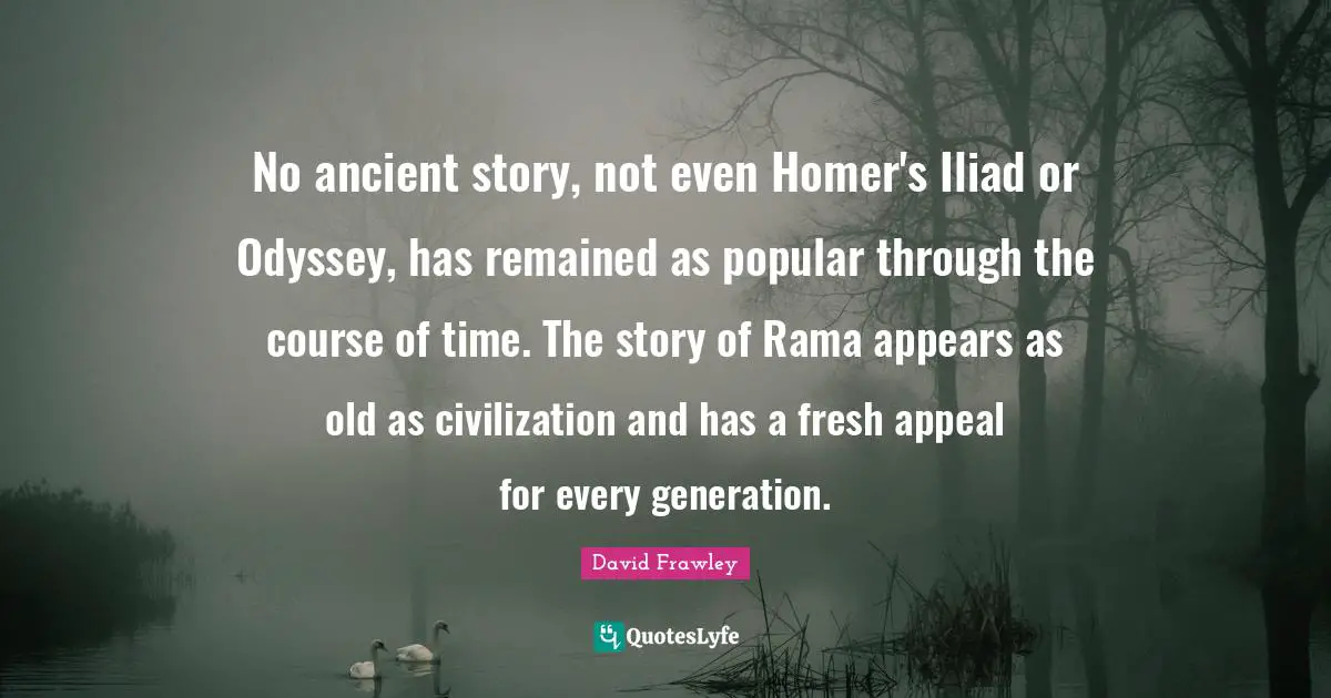 No ancient story, not even Homer's Iliad or Odyssey, has remained as popular through the course of time. The story of Rama appears as old as civilization and has a fresh appeal for every generation.