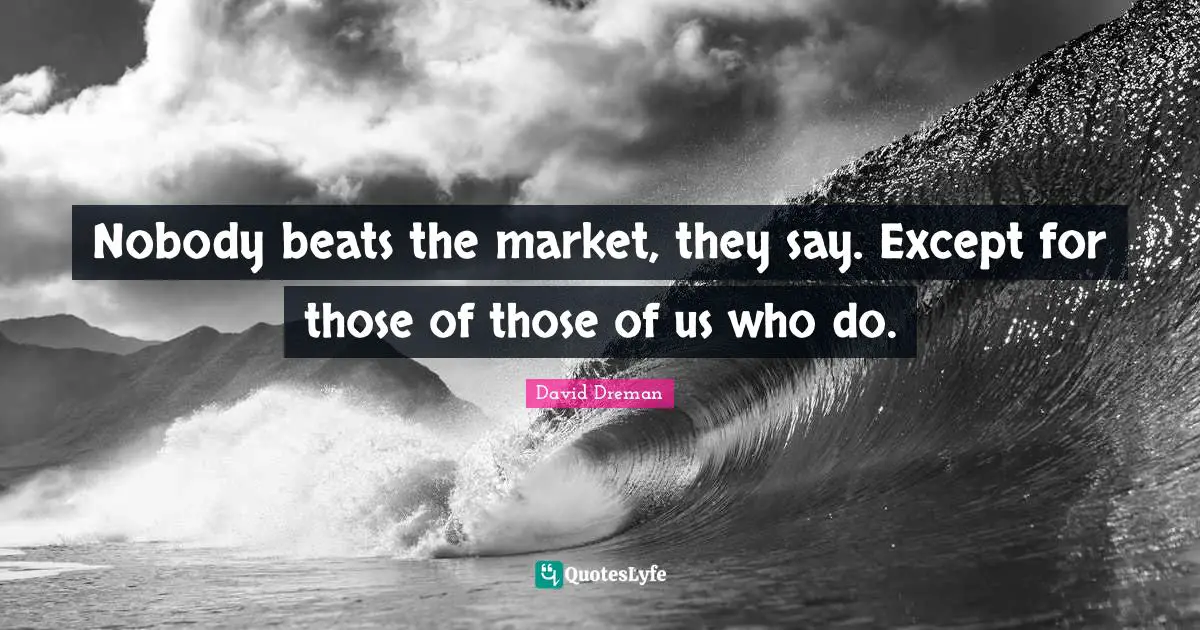 Nobody beats the market, they say. Except for those of those of us who do.