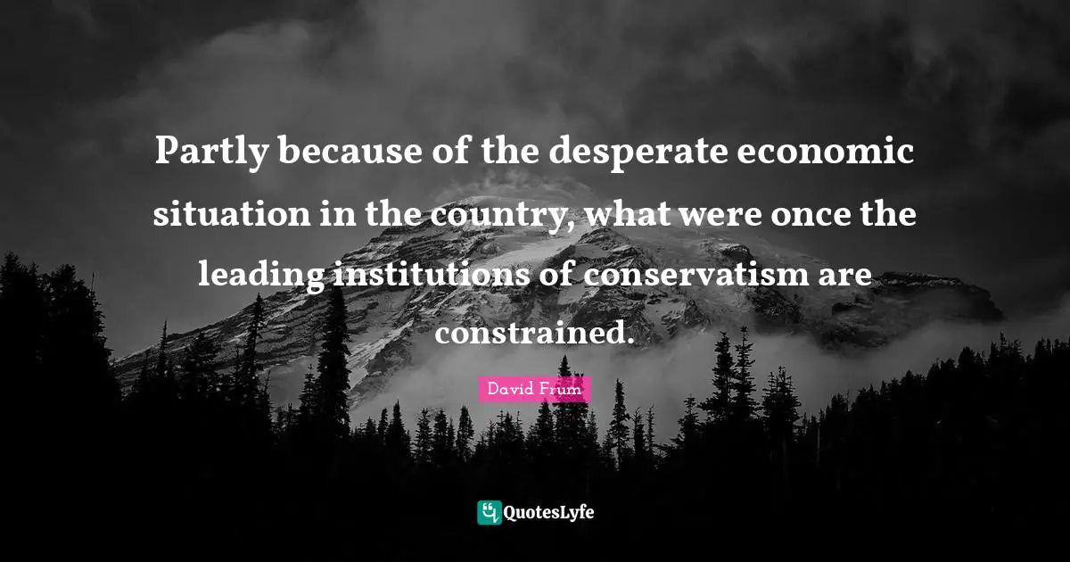 Partly because of the desperate economic situation in the country, what were once the leading institutions of conservatism are constrained.
